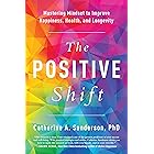 The Positive Shift: Mastering Mindset to Improve Happiness, Health, and Longevity