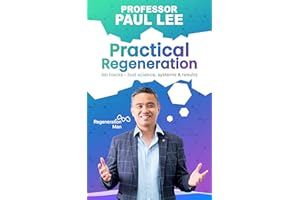 Practical Regeneration: No Hacks - Just Science, Systems and Results (The Regen Man Book 2)