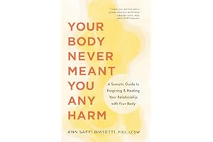 Your Body Never Meant You Any Harm: A Somatic Guide to Forgiving and Healing Your Relationship with Your Body