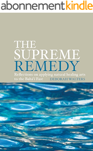Download The Supreme Remedy: Reflections on applying natural healing arts to the Baha'i Fast (English Edition) PDF