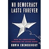 No Democracy Lasts Forever: How the Constitution Threatens the United States