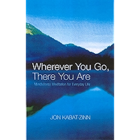 Wherever You Go, There You Are: Mindfulness meditation for everyday life