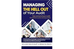 Managing the Hell Out of Your Audit: Taking Control of Your Audit: A Real World Guide for Getting Stuff Done Earlier and Stay