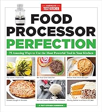 Food Processor Perfection: 75 Amazing Ways to Use the Most Powerful Tool in Your Kitchen