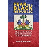 Fear of a Black Republic: Haiti and the Birth of Black Internationalism in the United States