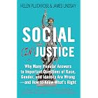 Social (In)justice: Why Many Popular Answers to Important Questions of Race, Gender, and Identity Are Wrong--and How to Know 