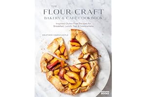 The Flour Craft Bakery & Cafe Cookbook: Inspired Gluten Free Recipes for Breakfast, Lunch, Tea, and Celebrations