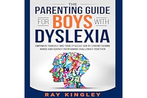 The Parenting Guide for Boys with Dyslexia: Empower Yourself and Your Dyslexic Son by Strengthening Bonds and Quickly Overcom