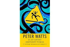 Peter Watts Is An Angry Sentient Tumor: Revenge Fantasies and Essays