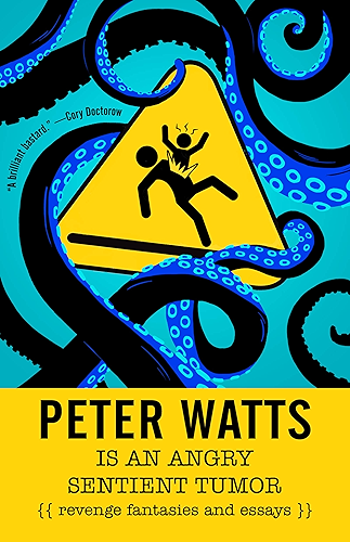Download Peter Watts Is An Angry Sentient Tumor: Revenge Fantasies and Essays (English Edition) PDF