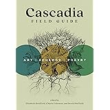 Cascadia Field Guide: Art, Ecology, Poetry