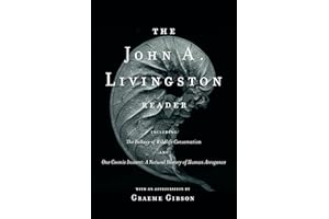 The John A. Livingston Reader: The Fallacy of Wildlife Conservation and One Cosmic Instant: A Natural History of Human Arroga