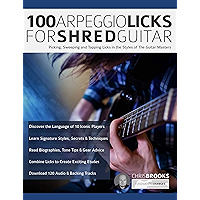 100 Arpeggio Licks for Shred Guitar: Picking, Sweeping and Tapping Licks in the Styles of The Guitar Masters (Rock… book cover