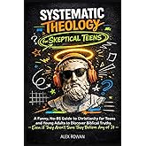 Systematic Theology for Skeptical Teens: A Funny, No-BS Guide to Christianity for Teens and Young Adults to Discover Biblical Truths (Even if They ... Any of It) (The Big Questions Faith Series)