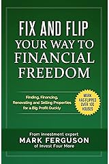 Fix and Flip Your Way To Financial Freedom: Finding, Financing, Repairing and Selling Investment Properties. (InvestFourMore Investor Series Book 2) Kindle Edition
