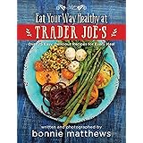 The Eat Your Way Healthy at Trader Joe's Cookbook: Over 75 Easy, Delicious Recipes for Every Meal