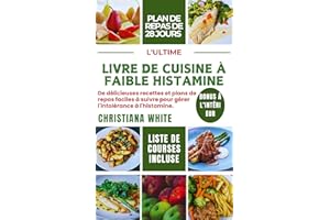 L'ULTIME LIVRE DE CUISINE À FAIBLE HISTAMINE: De délicieuses recettes et plans de repas faciles à suivre pour gérer l'intolér