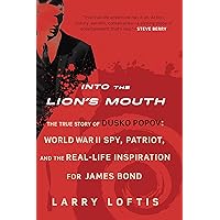 Into the Lion's Mouth: The True Story of Dusko Popov: World War II Spy, Patriot, and the Real-Life Inspiration for James Bond