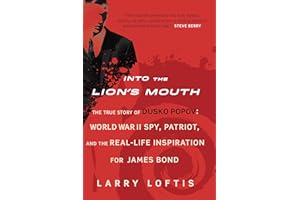 Into the Lion's Mouth: The True Story of Dusko Popov: World War II Spy, Patriot, and the Real-Life Inspiration for James Bond