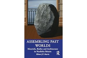 Assembling Past Worlds: Materials, Bodies and Architecture in Neolithic Britain