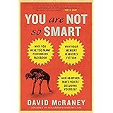 You Are Not So Smart: Why You Have Too Many Friends on Facebook, Why Your Memory Is Mostly Fiction, an d 46 Other Ways You're