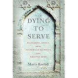 Dying to Serve: Militarism, Affect, and the Politics of Sacrifice in the Pakistan Army (South Asia in Motion)