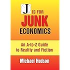 J IS FOR JUNK ECONOMICS: A Guide To Reality In An Age Of Deception
