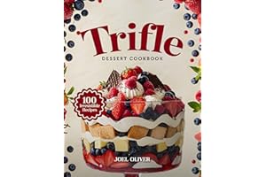 TRIFLE DESSERT COOKBOOK: Mouthwatering Trifle Recipes: From Classic Layered Favorites to Creative Twists—Lush, Flavor-Packed 