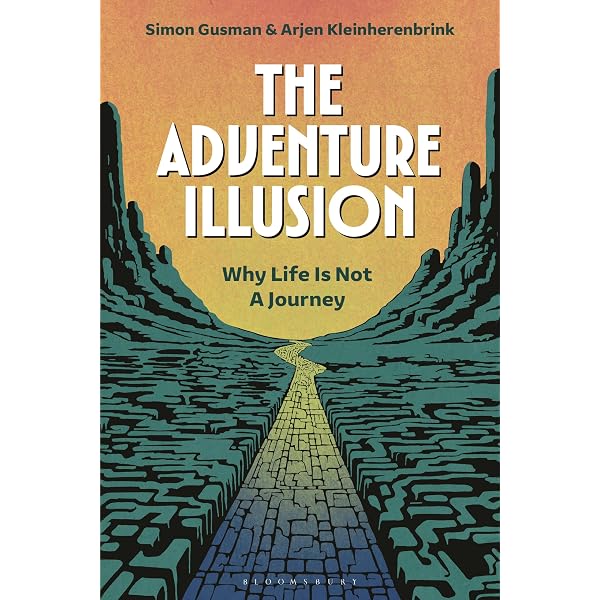 The Adventure Illusion: Why Life is Not a Journey: Gusman, Simon