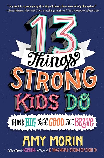 13 Things Strong Kids Do: Think Big, Feel Good, Act Brave: A tween's guide to building confidence, taming anxiety, and traini