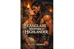 L’ANGLAISE PRISONNIÈRE DU HIGHLANDER: Une dark romance Highlander en Écosse. Ennemis à amants, laird possessif, désir interdi