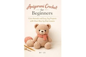 Amigurumi Crochet for Beginners: Cute Animals and Easy Toy Projects with Clear Step-by-Step Lessons