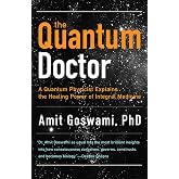 The Quantum Doctor: A Quantum Physicist Explains the Healing Power of Integral Medicine
