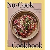 No-Cook Cookbook: Fresh and Healthy Meals to Assemble, Eat, and Enjoy