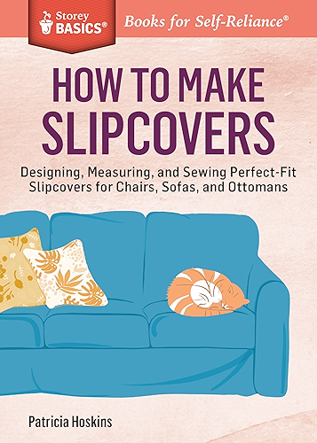 Download How to Make Slipcovers: Designing, Measuring, and Sewing Perfect-Fit Slipcovers for Chairs, Sofas, and Ottomans. A Storey BASICS® Title (English Edition) PDF
