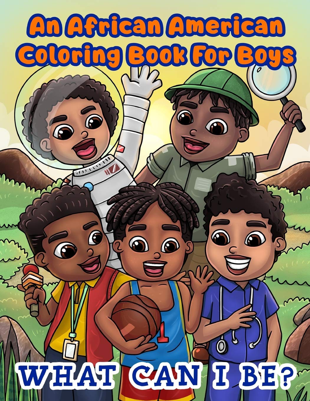 An African American Coloring Book For Boys: What Can I Be?: Inspirational Career Coloring Book For Little Black & Brown Boys: What Will You Be: What Can You Be: with Activity Pages An African American Coloring Book For Boys: What Can I Be?: Inspirational Career Coloring Book For Little Black & Brown Boys: What Will You Be: What Can You Be: with Activity Pages