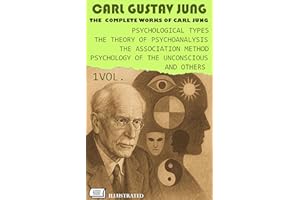 The Complete Works of Carl Jung. Vol.1. Illustrated: Psychological Types, The Theory of Psychoanalysis, The Association Metho