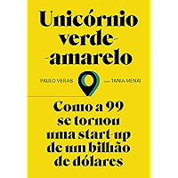 Unicórnio verde-amarelo: Como a 99 se tornou uma start-up de um bilhão de dólares (Portuguese Edition) book cover Unicórnio verde-amarelo: Como a 99 se tornou uma start-up de um bilhão de dólares (Portuguese Edition) book cover