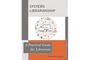 Systems Librarianship: A Practical Guide for Librarians (Volume 68)
