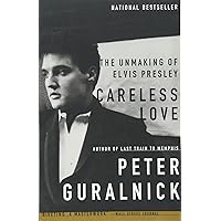 Careless Love: The Unmaking of Elvis Presley