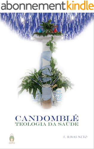 Download Candomblé: Teologia da Saúde (F. Rivas Neto Livro 2) (Portuguese Edition) PDF