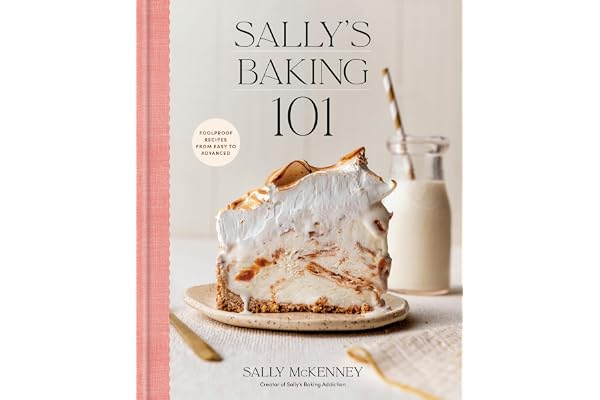 Sally's Baking 101: Foolproof Recipes from Easy to Advanced
