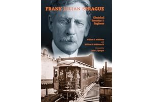 Frank Julian Sprague: Electrical Inventor & Engineer (Railroads Past and Present)
