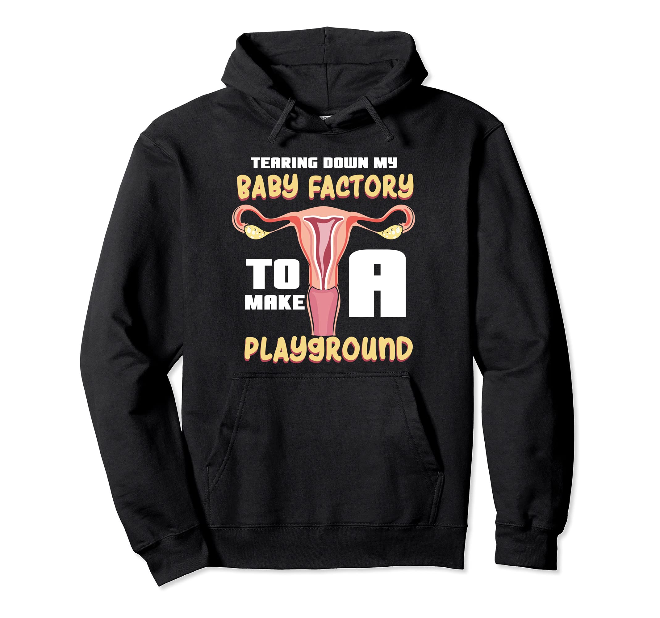 Tearing Down My Baby Factory To Make A Playground - Uterus Pullover Hoodie