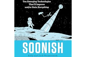 Soonish: Ten Emerging Technologies That'll Improve and/or Ruin Everything