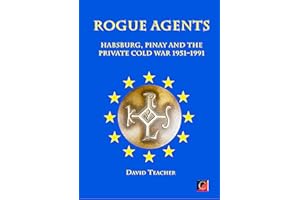 ROGUE AGENTS: The Cercle and the 6I in the Private Cold War 1951 - 1991