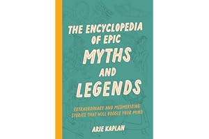 The Encyclopedia of Epic Myths and Legends: Extraordinary and Mesmerizing Stories That Will Boggle Your Mind