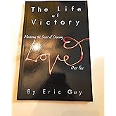 The Life of Victory: Mastering the Secret of Choosing Love Over Fear