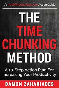 The Time Chunking Method: A 10-Step Action Plan For Increasing Your Productivity (Time Management And Productivity Action Guide Series)