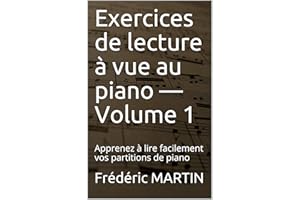 Exercices de lecture à vue au piano — Volume 1: Apprenez à lire facilement vos partitions de piano (French Edition)